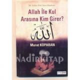 ALLAH İLE KUL ARASINA KİM GİRER?